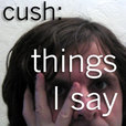 Cush:Things I Say show