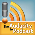 The Audacity to Podcast - A "how-to" podcast about podcasting and using Audacity show