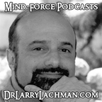 Dr. Larry Lachman's Mind-Force Podcasts show