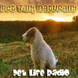 Pet Talk Naturally - Caring For Our Pets Naturally - Pets & Animals on Pet Life Radio (PetLifeRadio.com) show