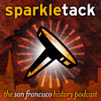 San Francisco History Podcast – Sparkletack show