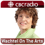 Wachtel on the Arts from CBC Radio's Ideas show