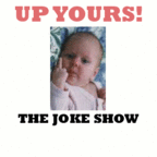 UP YOURS! THE JOKE SHOW show