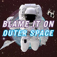 Blame It On Outer Space show
