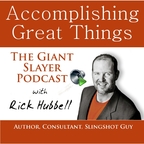 Accomplishing Great Things - The Giant Slayer Podcast w/ Rick Hubbell show