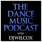 The Dance Music Podcast with DJ Wilcox show