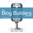 The Blog Builders Podcast: Blogging, Online Business, SEO, Social Media, Internet Marketing show