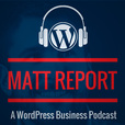 Matt Report A WordPress business podcast for entrepreneurs, startups and freelancers show