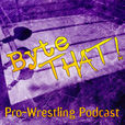 Byte That! Pro-Wrestling Podcast show