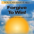 Forgive To Win - Increase Self-Esteem. End Self-Sabotage. Create The Life You Want. show