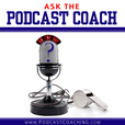 Ask the Podcast Coach show