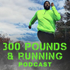 The 300 Pounds and Running Podcast Network show