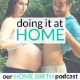 Doing It At Home: Our Home Birth Podcast show