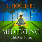 I Should Be Meditating with Alan Klima: Guided Mindfulness Meditation and Discussion show