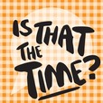 Is That the Time? show