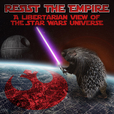 Resist the Empire - A libertarian view of the Star Wars universe show