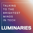 Luminaries - Talking to the Brightest Minds in Tech show