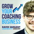 Grow Your Coaching Business with David Sargant | Credibility Coach® Podcast for Coaches show