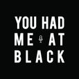 You Had Me at Black show