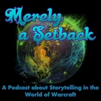 Merely a Setback: A Podcast about Storytelling in the World of Warcraft show