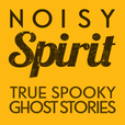 Noisy Spirit - Your True Ghost Stories, Paranormal &amp; Supernatural Hauntings - Podcast Show show