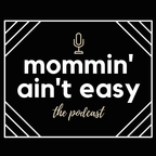 Mommin' Ain't Easy the Podcast show