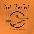 Not Perfect or Functional Podcast show