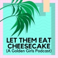 Let Them Eat Cheesecake: A Golden Girls Podcast show