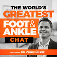 The World's Greatest Foot &amp; Ankle Chat with Dr. Chris Milkie show