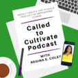 The Called to Cultivate Podcast with Regina E. Coley show