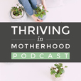 Thriving In Motherhood Podcast show