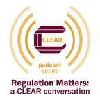 Regulation Matters: a CLEAR conversation show