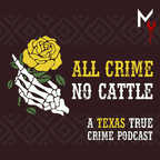 All Crime No Cattle - A Texas True Crime Podcast show