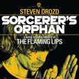 Sorcerer’s Orphan: A Song By Song History of the Flaming Lips show