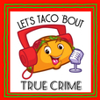 Let's Taco 'Bout True Crime show