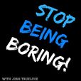 Stop Being Boring show