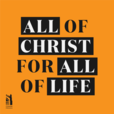 All of Christ, for All of Life show