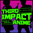 Third Impact Anime Podcast show