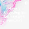 Maya 's Upcycling as both Art and Function show