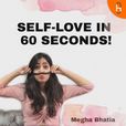 SELF LOVE IN 60 SECONDS with Megha Bhatia show