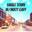 Small Town W/Matt Gaff show