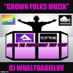 Dj WhaltBabieLuv's "Grown Folks Muzik" show