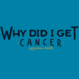 Why Did I Get Cancer? show