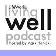 Living Well with Mark Henick show