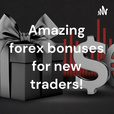 Amazing forex bonuses for new traders! show